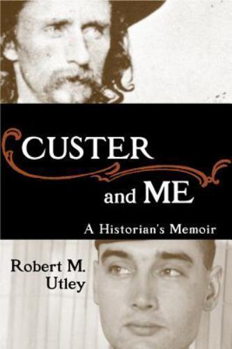 Custer and Me : A Historian’s Memoir by Robert M. Utley (2004, Hardcover)