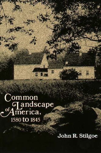 Common Landscape of America, 1580-1845 – Professor John R. Stilgoe
