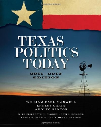 TEXAS POLITICS TODAY, 2011-2012 EDITION By William Earl Maxwell & Ernest Crain