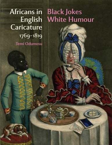 Africans in English Caricature 1769-1819: Black Jokes White Humour by Odumosu