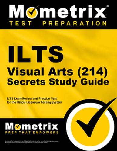 ILTS Visual Arts (214) Secrets Study Guide: ILTS Exam Review and Practice Test
