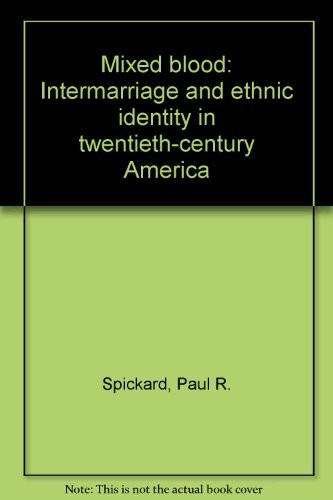MIXED BLOOD: INTERMARRIAGE AND ETHNIC IDENTITY IN By Paul R Spickard – Hardcover