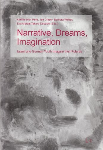 NARRATIVE, DREAMS, IMAGINATION: ISRAELI AND GERMAN YOUTH By Karlfriedrich Herb