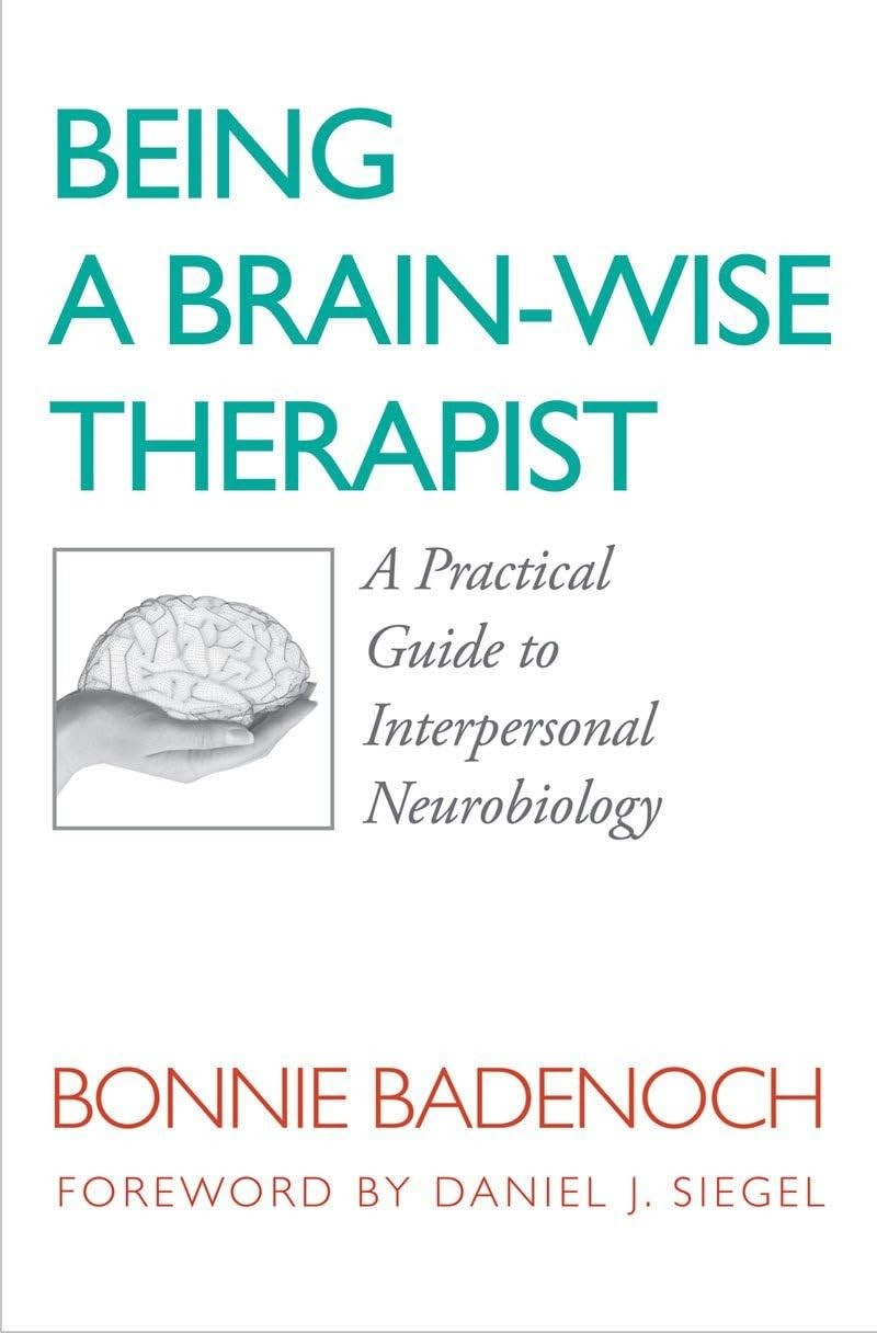 Being a Brain-Wise Therapist: A Practical Guide to Interpersonal Neurobiolog…
