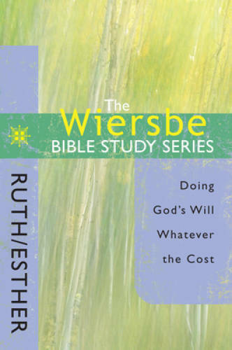 The Wiersbe Bible Study Series: Ruth / Esther: Doing God’s Will Whatever – GOOD