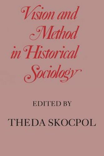 Vision and Method in Historical Sociology by Professor Skocpol, Theda: New