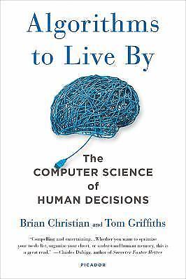 Algorithms to Live By: The Computer Science of Human Decisions, Christian, Brian