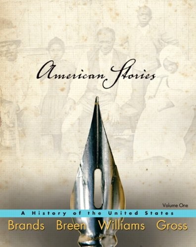 AMERICAN STORIES: A HISTORY OF THE UNITED STATES, VOLUME 1 By H. W. Brands & T.