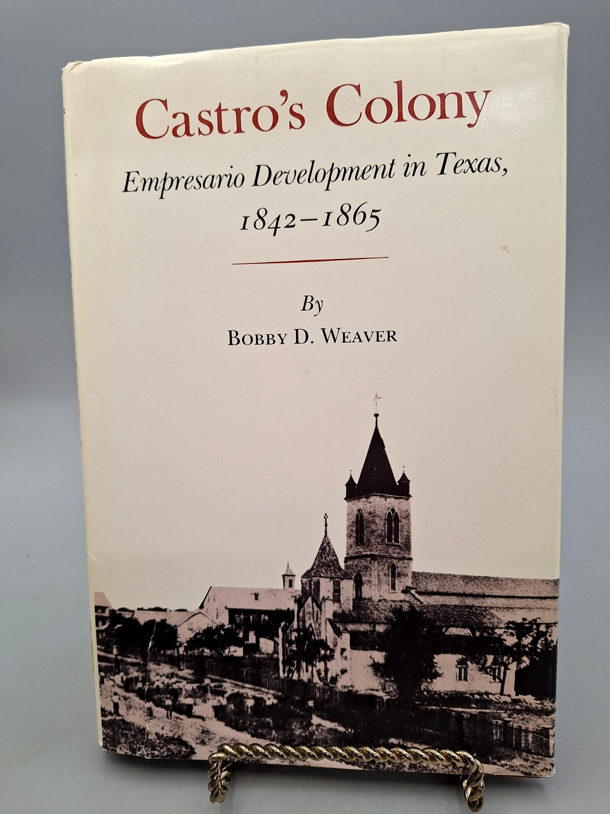 1985 Castro’s Colony Empresario Development in Texas 1842-1865 Weaver 1st HC