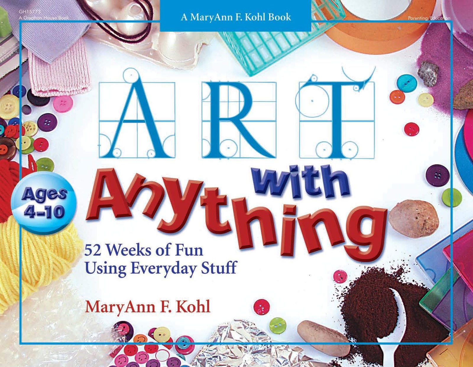 Art with Anything: 52 Weeks of Fun Using Everyday Stuff (Mary Ann Kohl Books…