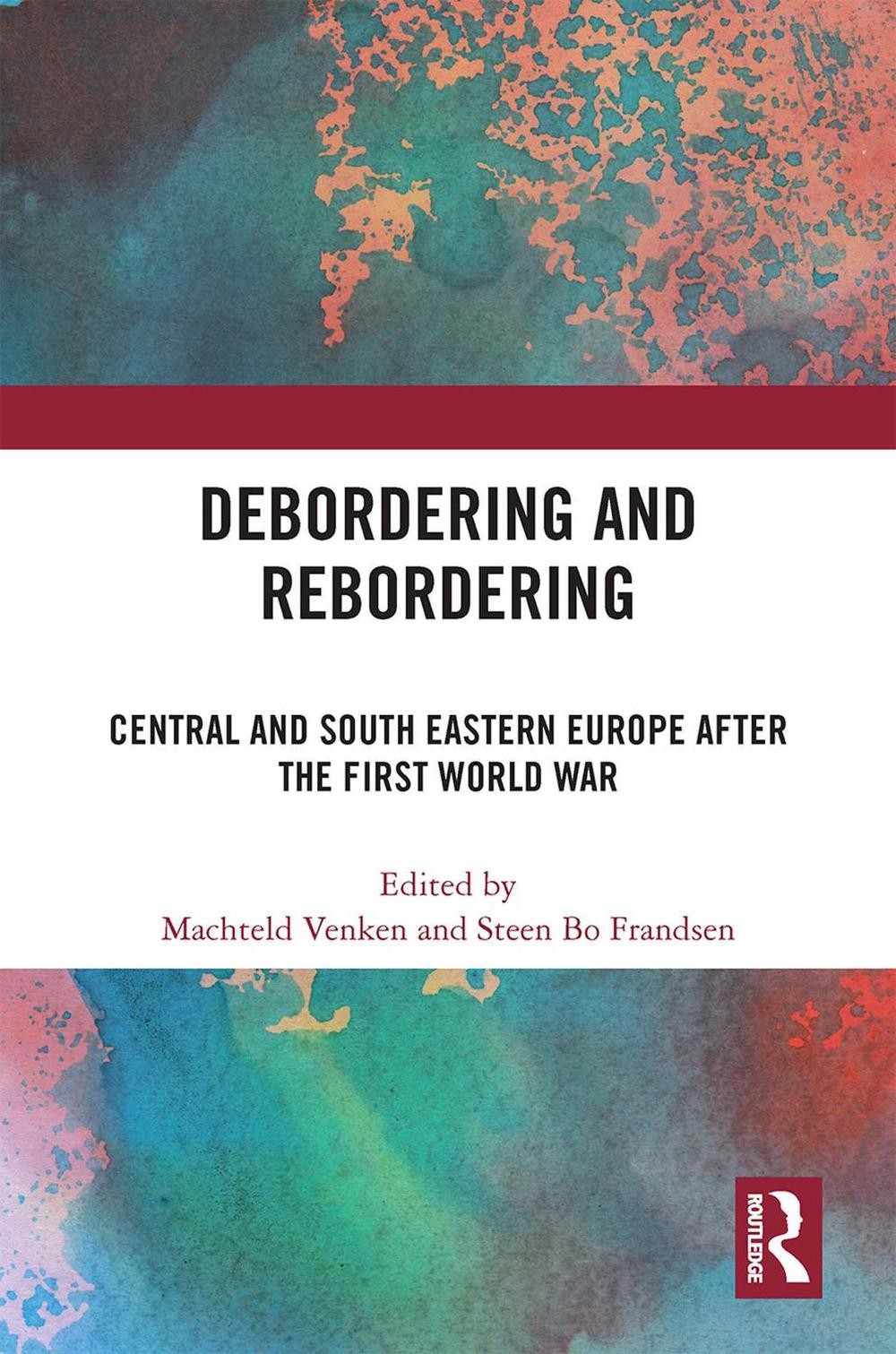 Debordering and Rebordering: Central and South Eastern Europe after the First Wo