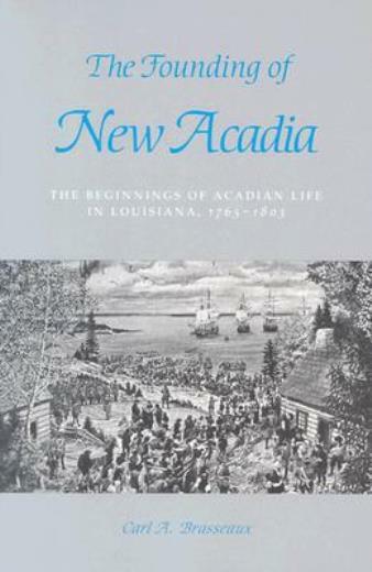 The Founding Of New Acadia: The Beginnings Of Acadian Life In Louisiana, 17…